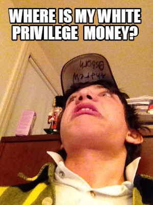 where-is-my-white-privilege-money