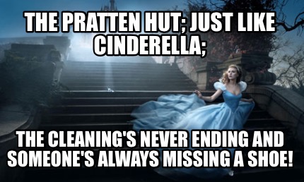 the-pratten-hut-just-like-cinderella-the-cleanings-never-ending-and-someones-alw