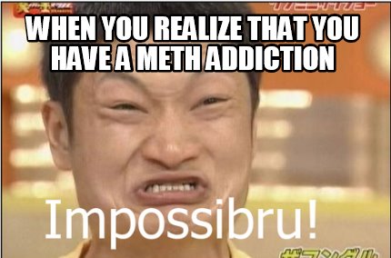 when-you-realize-that-you-have-a-meth-addiction