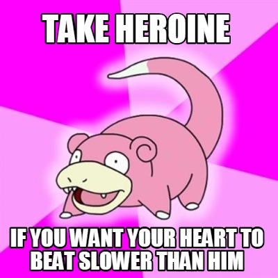 take-heroine-if-you-want-your-heart-to-beat-slower-than-him