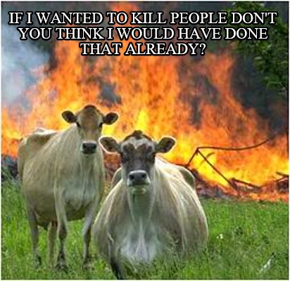 if-i-wanted-to-kill-people-dont-you-think-i-would-have-done-that-already