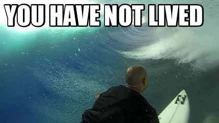 you-have-not-lived