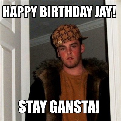 Meme Maker - Happy Birthday Jay! Stay Gansta! Meme Generator!