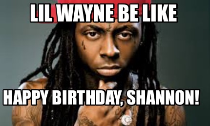 lil-wayne-be-like-happy-birthday-shannon