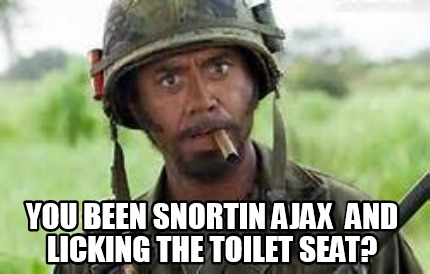 you-been-snortin-ajax-and-licking-the-toilet-seat