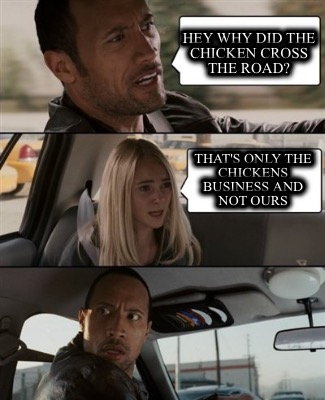 Meme Maker Hey Why Did The Chicken Cross The Road That S Only The Chickens Business And No Meme Generator