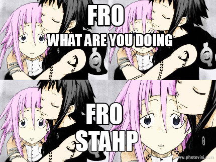 fro-stahp-what-are-you-doing-fro