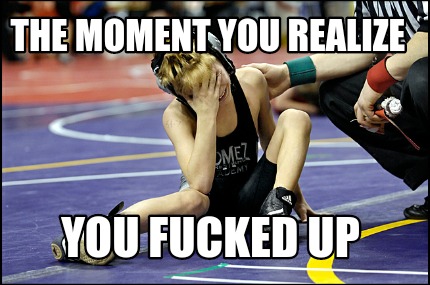 the-moment-you-realize-you-fucked-up5