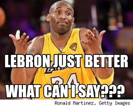 lebron-just-better-what-can-i-say2