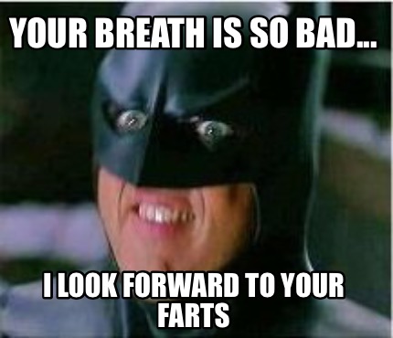 your-breath-is-so-bad...-i-look-forward-to-your-farts