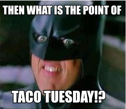 then-what-is-the-point-of-taco-tuesday