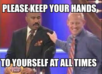 please-keep-your-hands-to-yourself-at-all-times