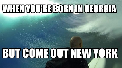 when-youre-born-in-georgia-but-come-out-new-york