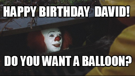 Meme Maker - Happy Birthday David! Do you want a balloon? Meme Generator!
