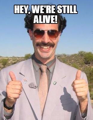 Meme Maker Hey We Re Still Alive Meme Generator Meme Maker Hey We Re Still Alive Meme Generator