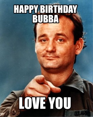 Meme Maker - Happy Birthday Bubba Love You Meme Generator!