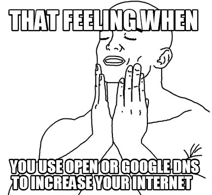 that-feeling-when-you-use-open-or-google-dns-to-increase-your-internet