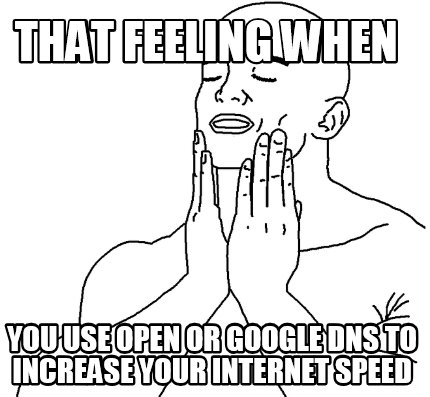 that-feeling-when-you-use-open-or-google-dns-to-increase-your-internet-speed