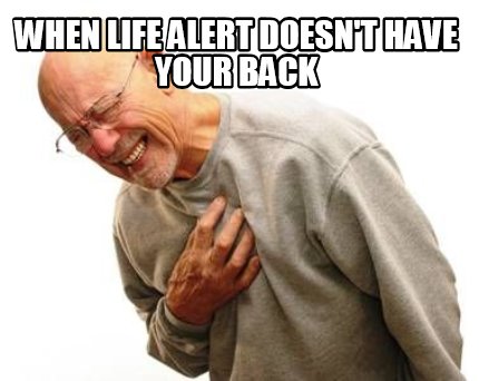Meme Maker - when life alert doesn't have your back Meme Generator!