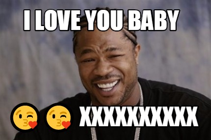 Meme Maker I Love You Baby Xxxxxxxxxx Meme Generator Meme Maker I Love You Baby Xxxxxxxxxx Meme Generator
