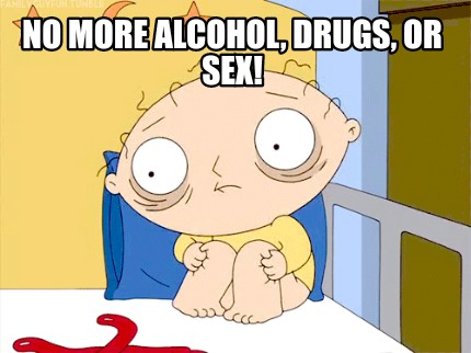 Meme Maker No More Alcohol Drugs Or Sex Meme Generator meme maker no more alcohol drugs or