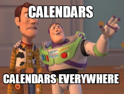 Meme Maker - CALENDARS CALENDARS EVERYWHERE Meme Generator!