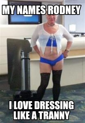 my-names-rodney-i-love-dressing-like-a-tranny