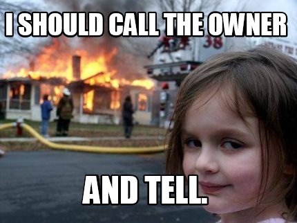 i-should-call-the-owner-and-tell