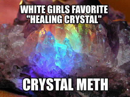 white-girls-favorite-healing-crystal-crystal-meth