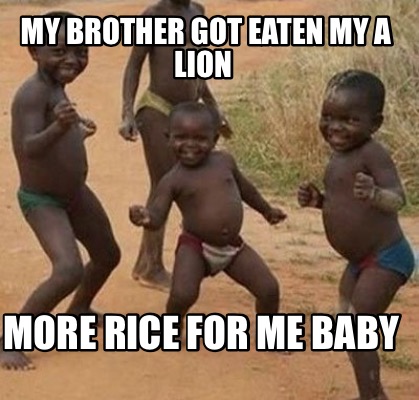 Meme Maker - My brother got eaten my a lion More rice for me baby Meme  Generator!
