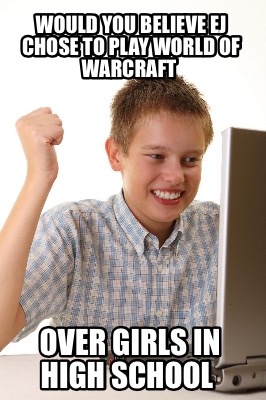 would-you-believe-ej-chose-to-play-world-of-warcraft-over-girls-in-high-school