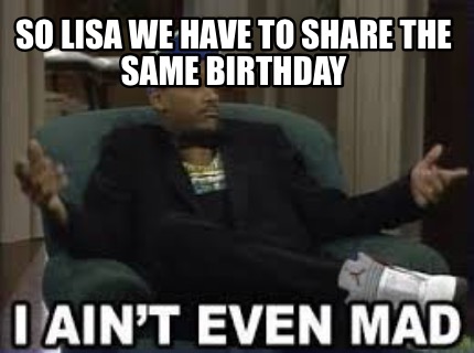 so-lisa-we-have-to-share-the-same-birthday