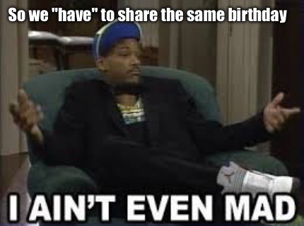 so-we-have-to-share-the-same-birthday