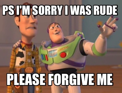 pix I'm Sorry Please Forgive Me Memes meme maker ps i m sorry i was rude