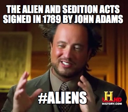 Meme Maker - The alien and sedition acts signed in 1789 by John Adams # ...