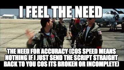 i-feel-the-need-the-need-for-accuracy-cos-speed-means-nothing-if-i-just-send-the