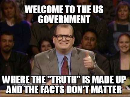 welcome-to-the-us-government-where-the-truth-is-made-up-and-the-facts-dont-matte