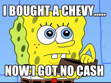 i-bought-a-chevy.....-now-i-got-no-cash
