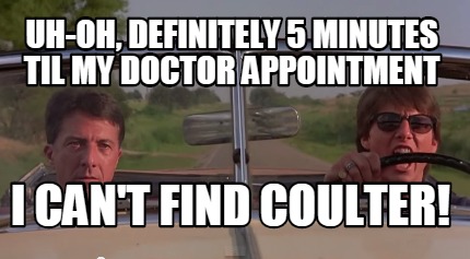 uh-oh-definitely-5-minutes-til-my-doctor-appointment-i-cant-find-coulter