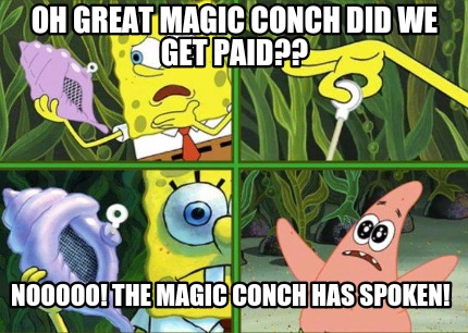 Meme Maker - Oh great magic conch did we get paid?? Nooooo! The Magic Conch  has spoken! Meme Generator!