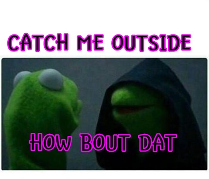 catch-me-outside-how-bout-dat