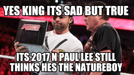 yes-king-its-sad-but-true-its-2017-n-paul-lee-still-thinks-hes-the-natureboy