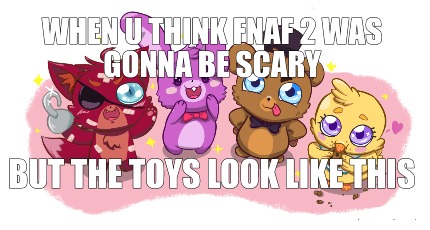 when-u-think-fnaf-2-was-gonna-be-scary-but-the-toys-look-like-this