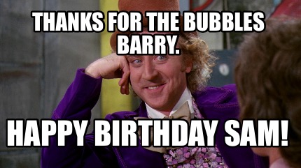 Meme Maker - Thanks for the bubbles Barry. Happy Birthday Sam! Meme Generator! Meme Maker - Thanks for the bubbles Barry. Happy Birthday Sam! Meme Generator!