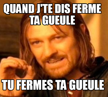 quand-jte-dis-ferme-ta-gueule-tu-fermes-ta-gueule