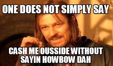 Meme Maker - one does not simply say cash me ousside without sayin ...