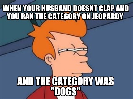 Meme Maker - When your clap and ran the category on jeopardy And the cate Meme Generator!