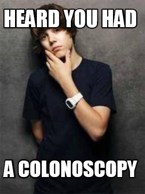 heard-you-had-a-colonoscopy