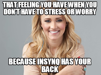 that-feeling-you-have-when-you-dont-have-to-stress-or-worry-because-insynq-has-y