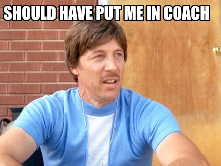 uncle-rico-napoleon-dynamite-should-have-put-me-in-coach-meme